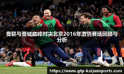 曼联与曼城巅峰对决北京2016年激情赛场回顾与分析