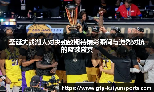 圣诞大战湖人对决劲敌期待精彩瞬间与激烈对抗的篮球盛宴