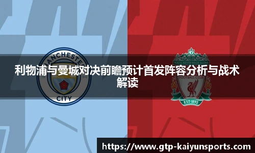 利物浦与曼城对决前瞻预计首发阵容分析与战术解读