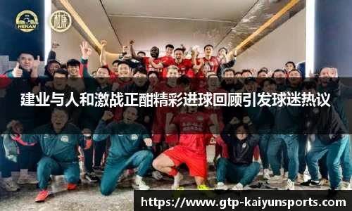 建业与人和激战正酣精彩进球回顾引发球迷热议