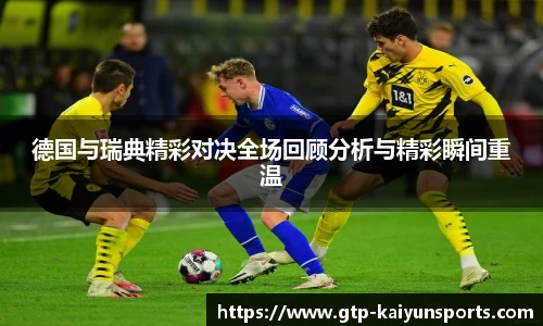 德国与瑞典精彩对决全场回顾分析与精彩瞬间重温